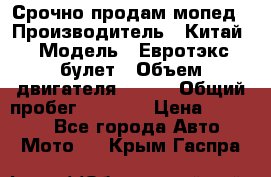 Срочно продам мопед › Производитель ­ Китай › Модель ­ Евротэкс булет › Объем двигателя ­ 150 › Общий пробег ­ 2 500 › Цена ­ 38 000 - Все города Авто » Мото   . Крым,Гаспра